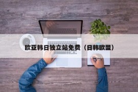 欧亚韩日独立站免费（日韩欧盟）