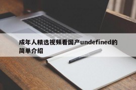 成年人精选视频看国产undefined的简单介绍