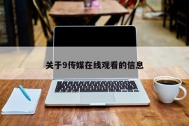 关于9传媒在线观看的信息