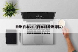 欧洲日本vs（日本对欧洲球队）