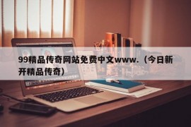 99精品传奇网站免费中文www.（今日新开精品传奇）