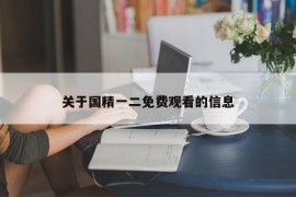 关于国精一二免费观看的信息