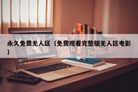 永久免费无人区（免费观看完整版无人区电影）