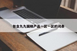 包含九九国精产品一区一区的词条